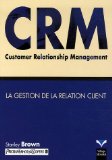 CRM Customer Relationship Management : La gestion de la relation client (Broch�)