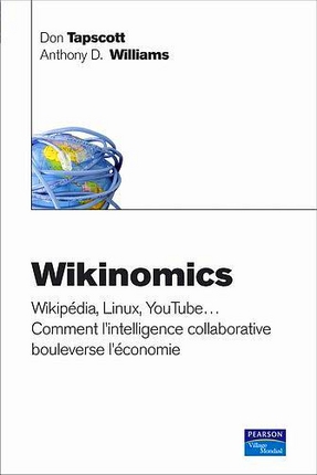 Wikinimics Wikipédia, Linux, YouTube... Comment l'intelligence collaborative bouleverse l'économie. Wikinomics Wikipédia, Linux, YouTube... Comment l'intelligence collaborative bouleverse l'économie.