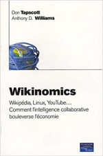 Wikinomics Wikipédia, Linux, YouTube... Comment l'intelligence collaborative bouleverse l'économie.