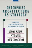 Enterprise Architecture As Strategy: Creating a Foundation for Business Execution