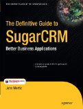 The Definitive Guide to SugarCRM: Better Business Applications The Definitive Guide to SugarCRM: Better Business Applications