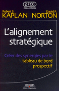 Alignement stratégique Créer des synergies par le tableau de bord prospectif Robert S. Kaplan , David P. Norton