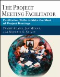 The Project Meeting Facilitator: Facilitation Skills to Make the Most of Project Meetings